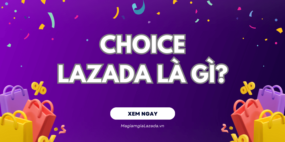 Choice Lazada là gì? Làm sao để săn khuyến mãi trên Choice Lazada?