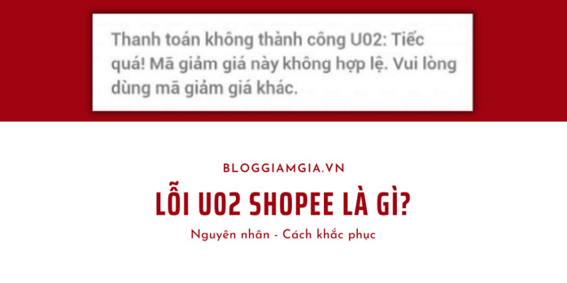 Lỗi U02 Shopee là gì? Cách khắc phục ra sao?