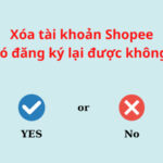 Xóa tài khoản Shopee có tạo/đăng ký lại được không?