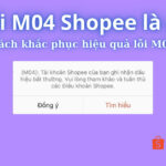 Lỗi M04 Shopee là gì? Cách khắc phục hiệu quả lỗi M04